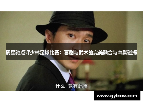 周星驰点评少林足球比赛：喜剧与武术的完美融合与幽默碰撞