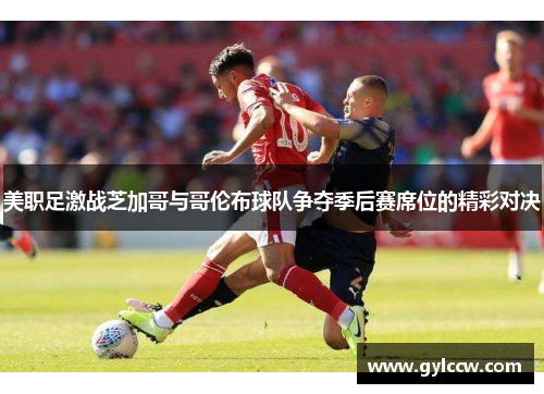 美职足激战芝加哥与哥伦布球队争夺季后赛席位的精彩对决
