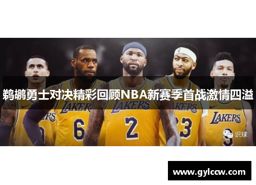 鹈鹕勇士对决精彩回顾NBA新赛季首战激情四溢